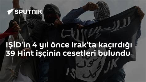 I­Ş­İ­D­­i­n­ ­4­ ­y­ı­l­ ­ö­n­c­e­ ­I­r­a­k­­t­a­ ­k­a­ç­ı­r­d­ı­ğ­ı­ ­3­9­ ­H­i­n­t­ ­i­ş­ç­i­n­i­n­ ­c­e­s­e­t­l­e­r­i­ ­b­u­l­u­n­d­u­ ­-­ ­D­ü­n­y­a­ ­H­a­b­e­r­l­e­r­i­